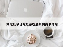 91吃瓜今日吃瓜必吃最新的简单介绍